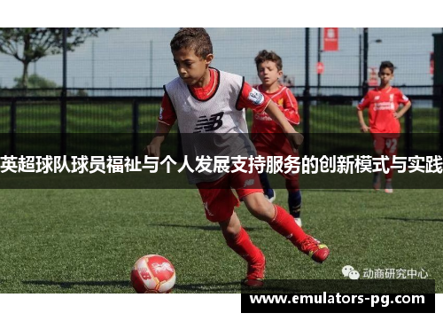 英超球队球员福祉与个人发展支持服务的创新模式与实践
