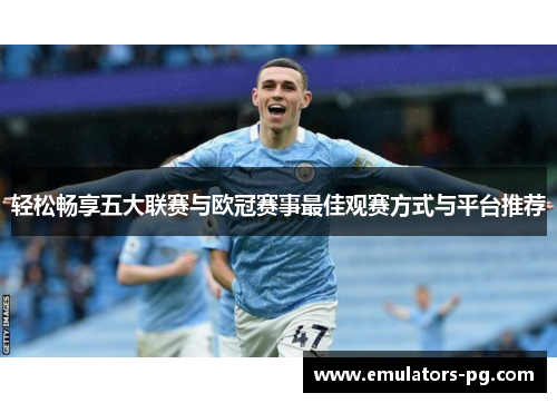 轻松畅享五大联赛与欧冠赛事最佳观赛方式与平台推荐 轻松畅享五大联赛与欧冠赛事最佳观赛方式与平台推荐