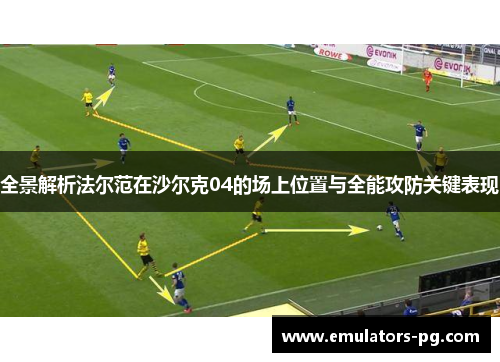 全景解析法尔范在沙尔克04的场上位置与全能攻防关键表现