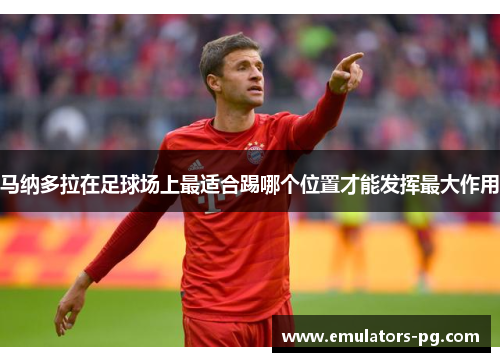 马纳多拉在足球场上最适合踢哪个位置才能发挥最大作用