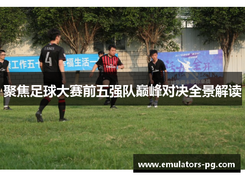 聚焦足球大赛前五强队巅峰对决全景解读