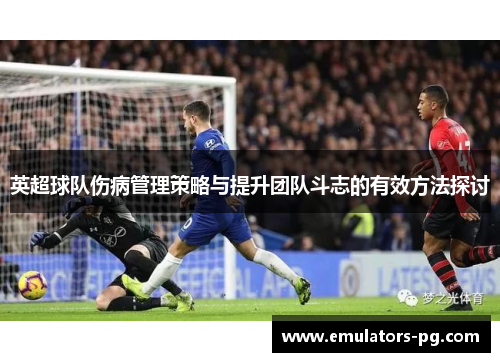 英超球队伤病管理策略与提升团队斗志的有效方法探讨