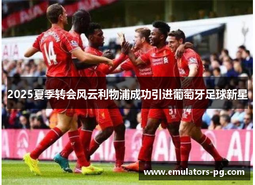 2025夏季转会风云利物浦成功引进葡萄牙足球新星